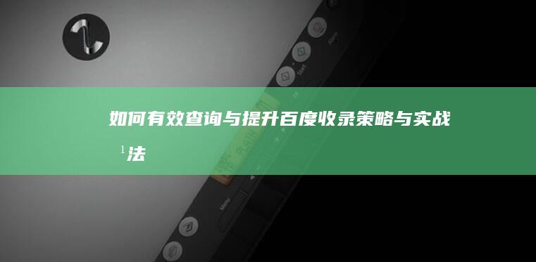 如何有效查询与提升百度收录：策略与实战方法